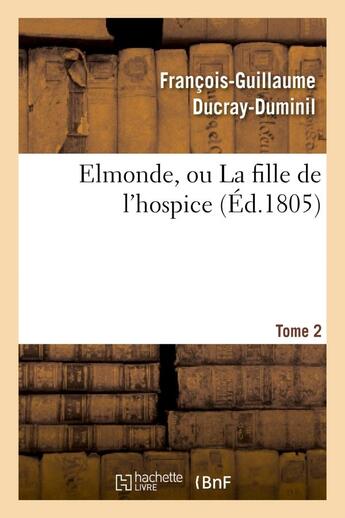 Couverture du livre « Elmonde, ou la fille de l'hospice. t. 2 » de Ducray-Duminil F-G. aux éditions Hachette Bnf