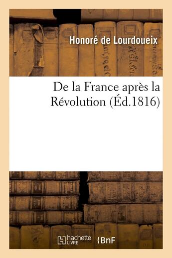 Couverture du livre « De la France après la Révolution » de Honore De Lourdoueix aux éditions Hachette Bnf