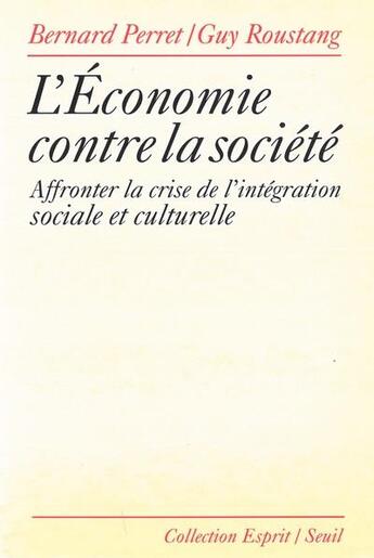 Couverture du livre « L'économie contre la société ; affronter la crise de l'intégration sociale et culturelle » de Bernard Perret aux éditions Seuil