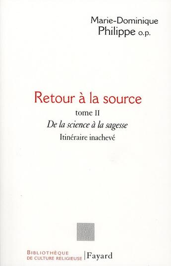 Couverture du livre « Retour à la source, tome II : De la science à la sagesse. Itinéraire inachevé » de Marie-Dominique Philippe aux éditions Fayard