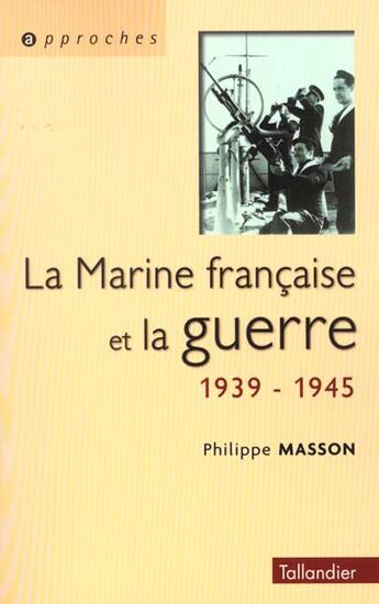 Couverture du livre « La marine francaise et la guerre - 1939-1945 » de Philippe Masson aux éditions Tallandier