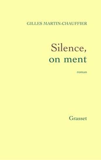 Couverture du livre « Silence, on ment » de Gilles Martin-Chauffier aux éditions Grasset