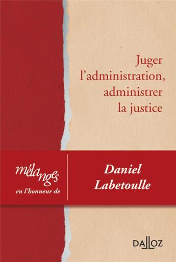 Couverture du livre « Juger l'administration, administrer la justice ; mélanges en l'honneur de Daniel Labetoulle » de  aux éditions Dalloz