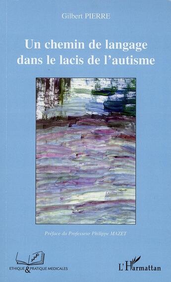 Couverture du livre « Un chemin de langage dans le lacis de l'autisme » de Gilbert Pierre aux éditions L'harmattan