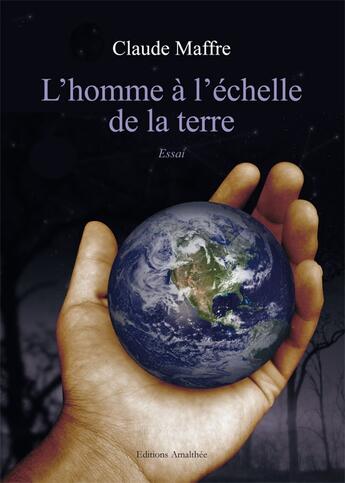 Couverture du livre « L'homme à l'échelle de la terre » de Claude Maffre aux éditions Amalthee