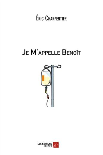 Couverture du livre « Je m'appelle Benoît » de Eric Charpentier aux éditions Editions Du Net