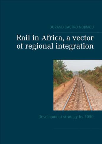 Couverture du livre « Rail in Africa ; a vector of integration » de Durand Castro Ndjimou aux éditions Books On Demand