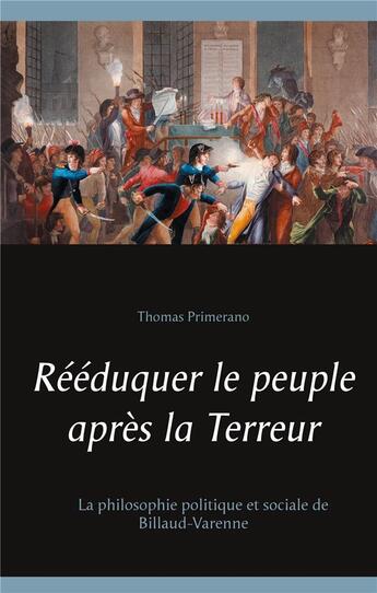 Couverture du livre « Rééduquer le peuple après la terreur ; la philosophie politique et sociale de Billaud-Varenne » de Thomas Primerano aux éditions Books On Demand