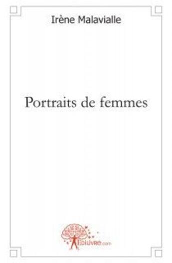 Couverture du livre « Portraits de femmes » de Malavialle Irene aux éditions Edilivre