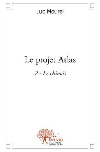 Couverture du livre « Le projet atlas 2 - le chinois » de Luc Mourel aux éditions Edilivre