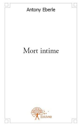 Couverture du livre « Mort intime » de Antony Eberle aux éditions Edilivre