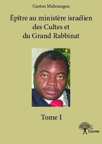 Couverture du livre « Épître au ministère israelien des cultes et du grand rabbinat t.1 » de Gaston Mahoungou aux éditions Edilivre