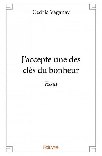 Couverture du livre « J'accepte une des clés du bonheur » de Cedric Vaganay aux éditions Edilivre