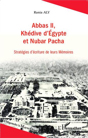 Couverture du livre « Abbas II, khédive d'Egypte et Nubar Pacha ; stratégies d'écriture de leurs mémoires » de Rania Aly aux éditions L'harmattan
