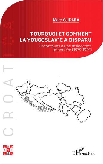 Couverture du livre « Pourquoi et comment la Yougoslavie a disparu ? chroniques d'une dislocation annoncée (1979-1991) » de Marc Gjidrara aux éditions L'harmattan