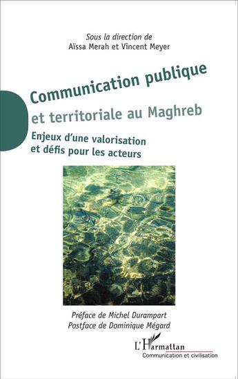 Couverture du livre « Communication publique et territoriale au Maghreb ; enjeux d'une valorisation et défis pour les acteurs » de Vincent Meyer et Aissa Merah aux éditions L'harmattan