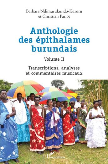 Couverture du livre « Anthologie des épithalames burundais t.2 : transcriptions, analyses et commentaires musicaux » de Barbara Ndimurukundo-Kururu et Pariot Christian aux éditions L'harmattan