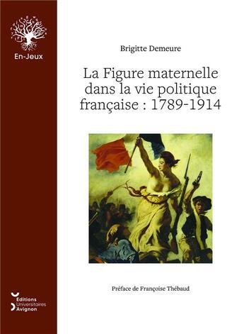 Couverture du livre « La figure maternelle dans la vie politique française : 1789-1914 » de Brigitte Demeure aux éditions Editions Universitaires D'avignon