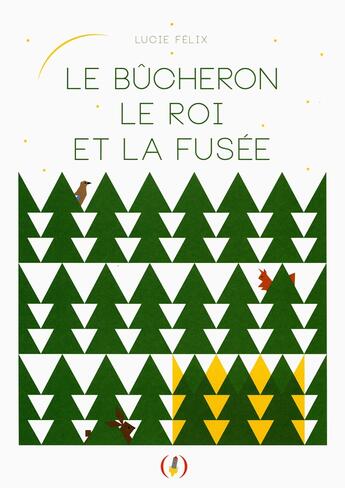 Couverture du livre « Le bûcheron, le roi et la fusée » de Lucie Felix aux éditions Des Grandes Personnes