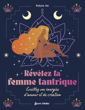 Couverture du livre « Révélez la femme tantrique : éveillez vos énergies d'amour et de création » de Alexandra Alzieu et Kalyan Jot aux éditions Secret D'etoiles