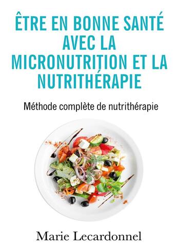 Couverture du livre « Être en bonne santé avec la micronutrition et la nutrithérapie : méthode complète de nutrithérapie » de Marie Lecardonnel aux éditions Samarkand