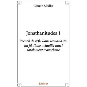 Couverture du livre « Jonathanitudes 1 - recueil de reflexions iconoclastes au fil d une actualite aussi totalement iconoc » de Claude Meillet aux éditions Edilivre