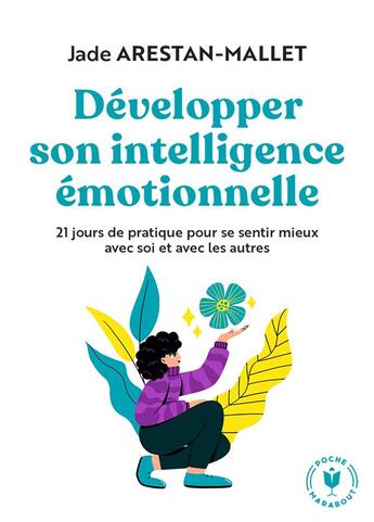 Couverture du livre « Développer son intelligence émotionnelle : 21 jours de pratique pour se sentir mieux avec soi et avec les autres » de Jade Arestan-Mallet aux éditions Marabout