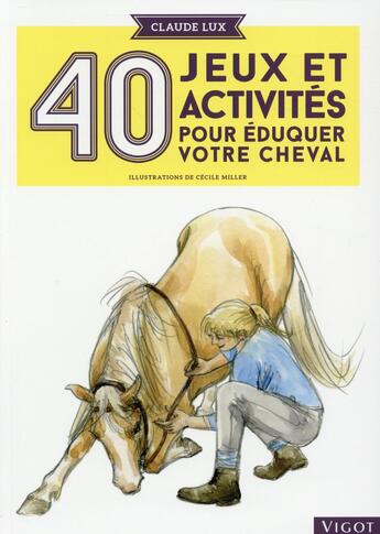 Couverture du livre « 40 jeux et activites pour eduquer votre cheval » de Claude Lux aux éditions Vigot