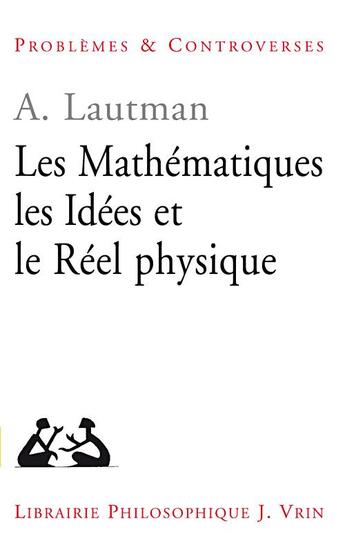 Couverture du livre « Les mathématiques, les idées et le réel physique » de Albert Lautman aux éditions Vrin