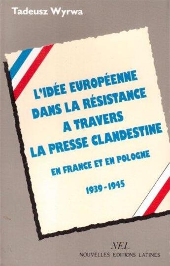 Couverture du livre « L'idée européenne dans la Résistance à travers la presse clandestine en France et en Pologne ; 1939-1945 » de Tadeusz Wyrwa aux éditions Nel