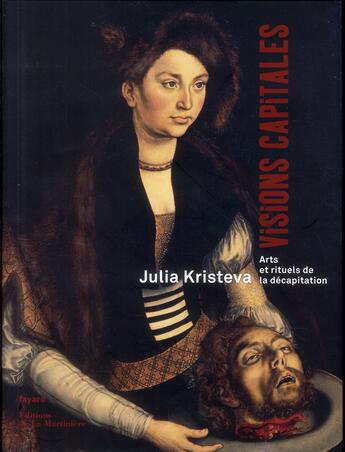 Couverture du livre « Visions capitales ; arts et rituels de la décapitation » de Julia Kristeva aux éditions La Martiniere