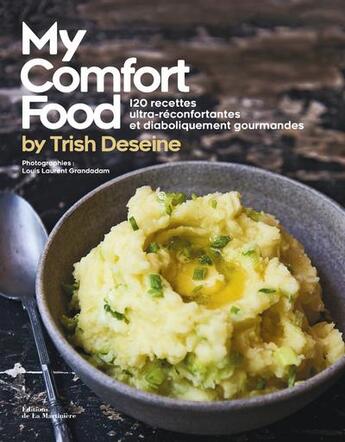 Couverture du livre « My comfort food ; 120 recettes ultra-réconfortantes et diaboliquement gourmandes » de Trish Deseine et Louis-Laurent Grandadam aux éditions La Martiniere