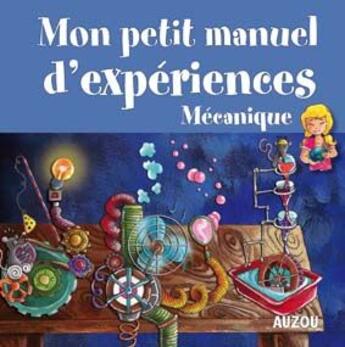 Couverture du livre « Mon petit manuel d'expériences mécanique ; des experiences simples pour comprendre en s'amusant » de Sandrine Lamour et Melanie Perez aux éditions Philippe Auzou