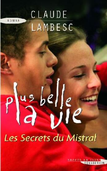 Couverture du livre « Plus belle la vie ; les secrets du Mistral » de Claude Lambesc aux éditions Succes Du Livre