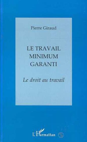 Couverture du livre « LE TRAVAIL MINIMUM GARANTI : Le droit au travail » de Pierre Giraud aux éditions L'harmattan