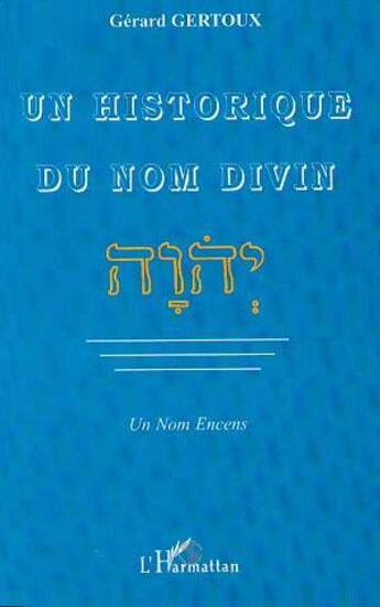 Couverture du livre « Un historique du nom divin ; un nom encens » de Gerard Gertoux aux éditions L'harmattan