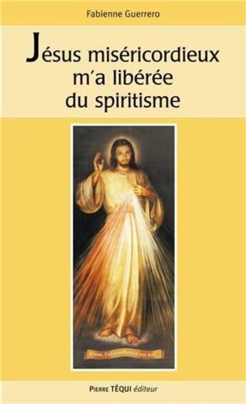 Couverture du livre « Jésus miséricordieux m'a libérée du spiritisme » de Fabienne Guerrero aux éditions Tequi