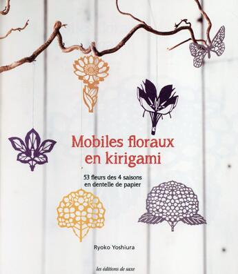 Couverture du livre « Mobiles floraux en kirigami ; 53 fleurs des 4 saisons en dentelle de papier » de Ryoko Yoshiura aux éditions De Saxe