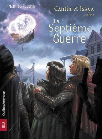 Couverture du livre « Cantin et isaya v 03 la septieme guerre » de Foucher Mathieu aux éditions Les Ditions Qubec Amrique