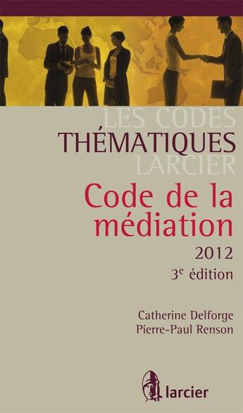 Couverture du livre « Code de la médiation (édition 2012) » de Pierre-Paul Renson et Catherine Delforge aux éditions Larcier