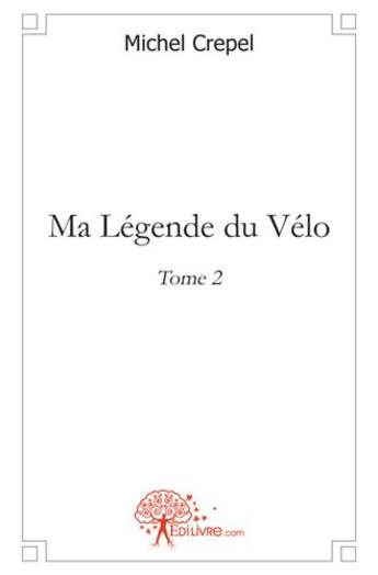 Couverture du livre « Ma légende du vélo t.2 » de Michel Crepel aux éditions Edilivre