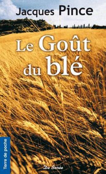 Couverture du livre « Le goût du blé » de Jacques Pince aux éditions De Boree