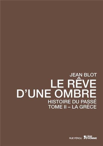 Couverture du livre « Le rêve d'une ombre ; histoire du passé t.2 ; la Grèce » de Jean Blot aux éditions L'age D'homme - Rue Ferou