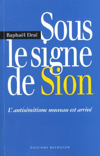 Couverture du livre « Sous le signe de sion: l'antisemitisme nouveau est arrive » de Raphael Drai aux éditions Michalon