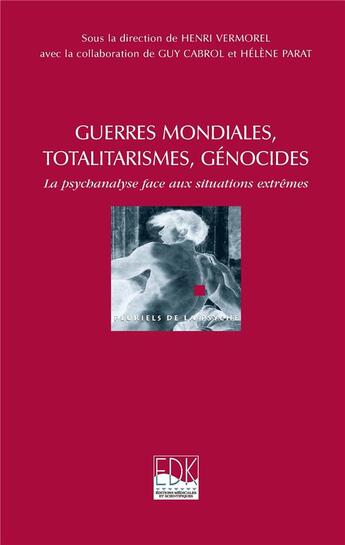 Couverture du livre « Guerres mondiales, totalitarismes, génocides ; la psychanalyse face aux situations extrêmes » de Henri Vermorel aux éditions Edk