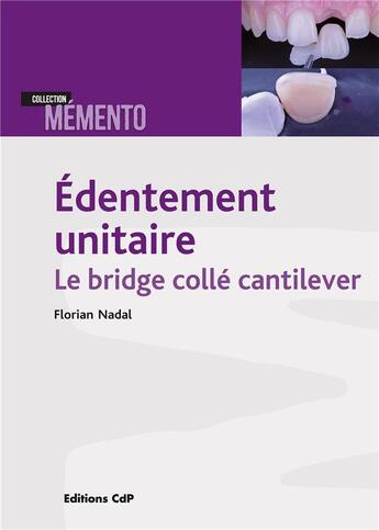 Couverture du livre « Édentement unitaire : Le bridge collé cantilever » de Florian Nadal aux éditions Cahiers De Protheses