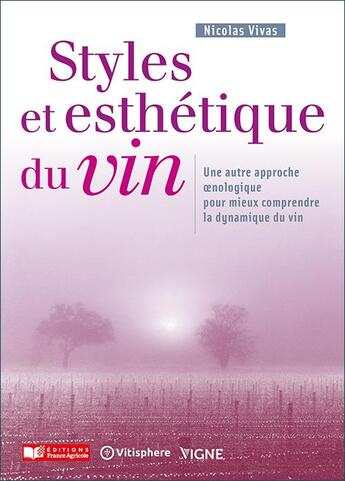 Couverture du livre « Styles et esthétique du vin : Une autre approche oenologique pour mieux comprendre la dynamique du vin » de Nicolas Vivas aux éditions France Agricole