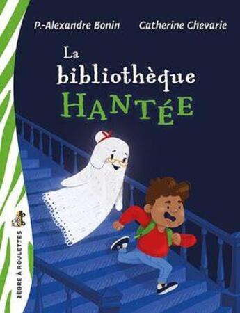 Couverture du livre « La bibliothèque hantée » de Pierre-Alexandre Bonin et Catherine Chevarie aux éditions Bayard Canada