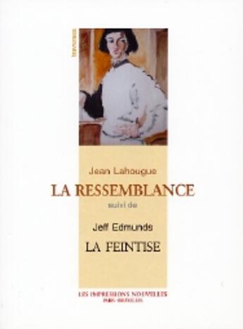 Couverture du livre « La ressemblance ; la feintise » de Jean Lahougue et Jeff Edmunds aux éditions Impressions Nouvelles