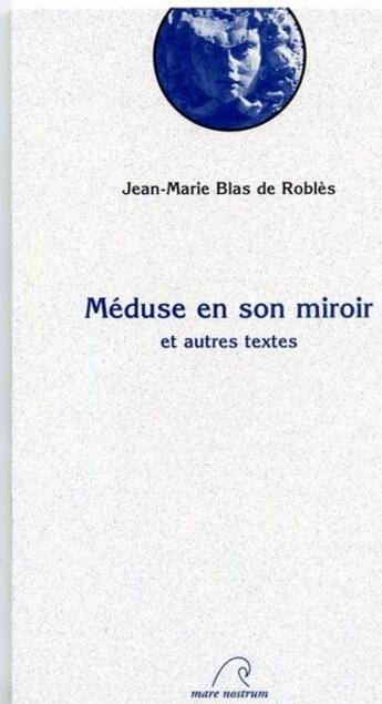 Couverture du livre « Méduse en son miroir et autres textes » de Jean-Marie Blas De Roblès aux éditions Mare Nostrum